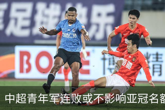 中超青年军连败或不影响亚冠名额 22赛季必须努力